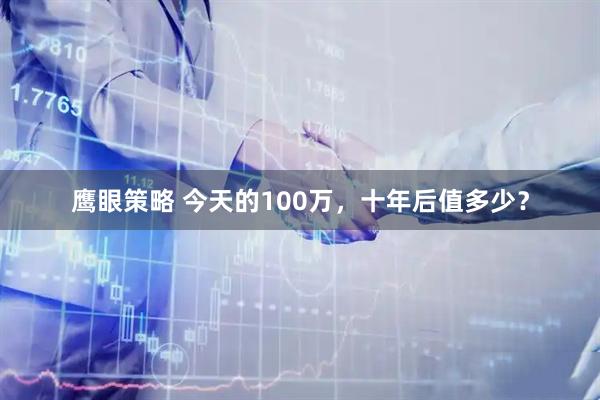 鹰眼策略 今天的100万，十年后值多少？